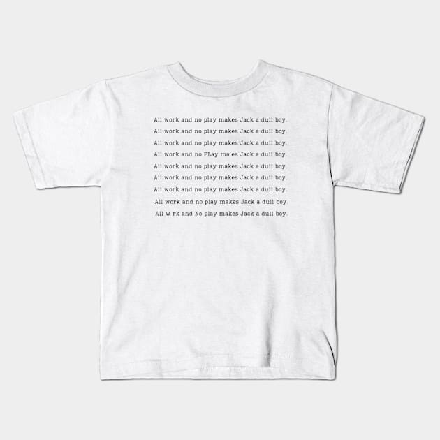 The Shining - All Work and No Play Make Jack a Dull Boy Kids T-Shirt by Desert Owl Designs